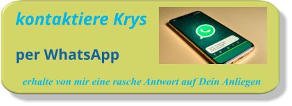 kontaktiere Krys      per WhatsApp erhalte von mir eine rasche Antwort auf Dein Anliegen